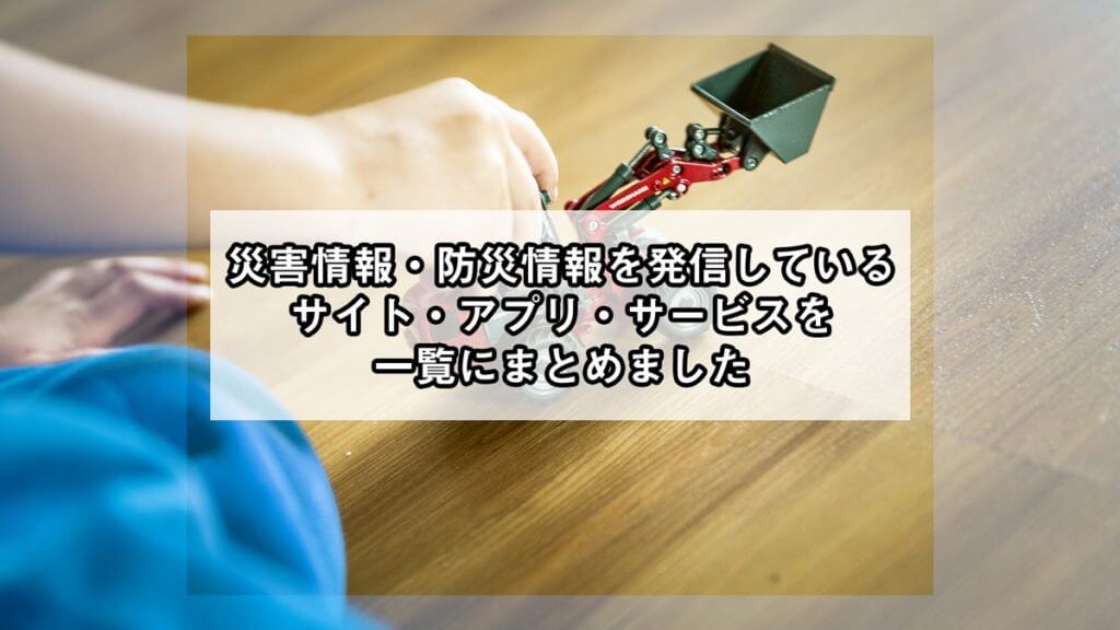 災害情報・防災情報を発信しているサイト・アプリ・サービスを一覧にまとめました